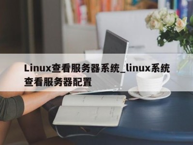 珠海Linux查看服务器系统_linux系统查看服务器配置 