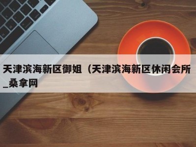 珠海天津滨海新区御姐（天津滨海新区休闲会所 _桑拿网